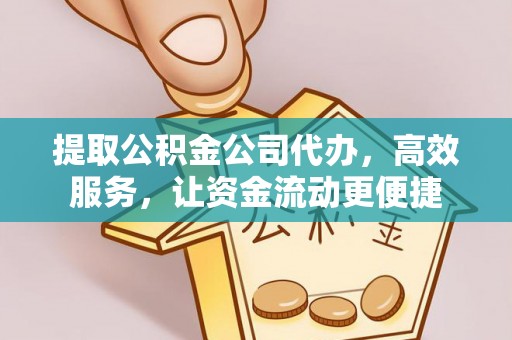 兴文提取公积金公司代办，高效服务，让资金流动更便捷