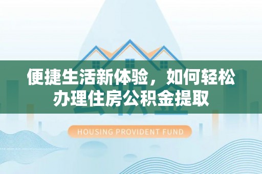 兴文便捷生活新体验，如何轻松办理住房公积金提取