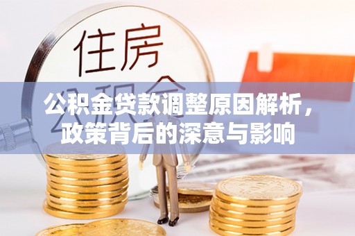 兴文公积金贷款调整原因解析，政策背后的深意与影响