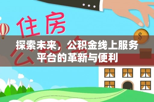 兴文探索未来，公积金线上服务平台的革新与便利