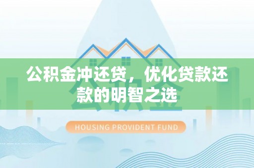 兴文公积金冲还贷，优化贷款还款的明智之选
