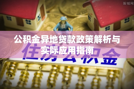 兴文公积金异地贷款政策解析与实际应用指南