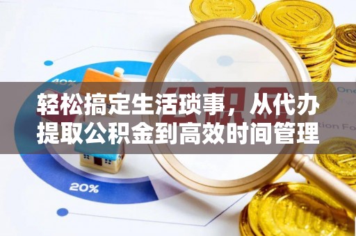 兴文轻松搞定生活琐事，从代办提取公积金到高效时间管理