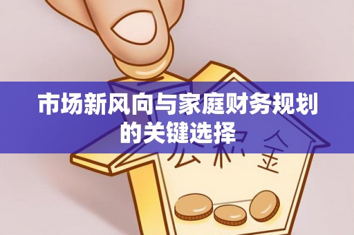 兴文市场新风向与家庭财务规划的关键选择