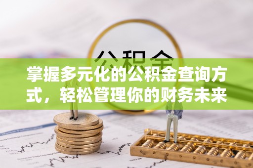 兴文掌握多元化的公积金查询方式，轻松管理你的财务未来
