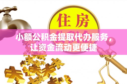 兴文小额公积金提取代办服务，让资金流动更便捷