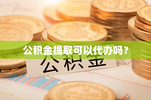 兴文公积金提取可以代办吗？