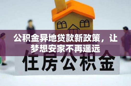 兴文公积金异地贷款新政策，让梦想安家不再遥远