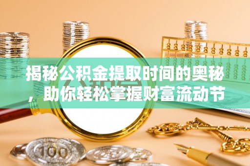 兴文揭秘公积金提取时间的奥秘，助你轻松掌握财富流动节奏
