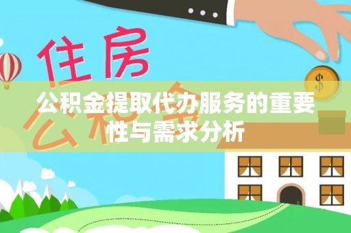 兴文公积金提取代办服务的重要性与需求分析