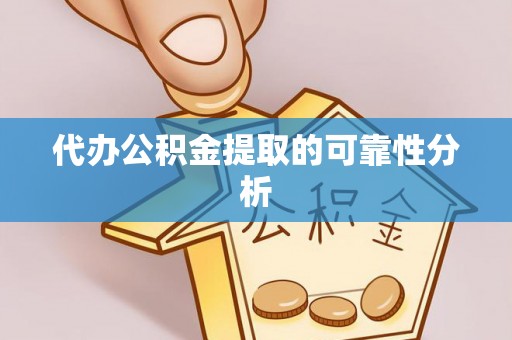 兴文代办公积金提取的可靠性分析