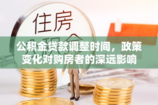 兴文公积金贷款调整时间，政策变化对购房者的深远影响