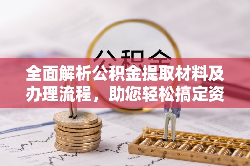 兴文全面解析公积金提取材料及办理流程，助您轻松搞定资金提取