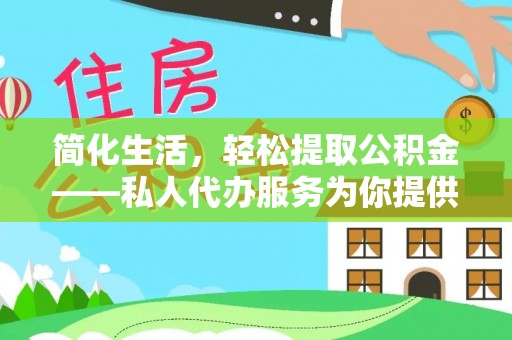 兴文简化生活，轻松提取公积金——私人代办服务为你提供便利