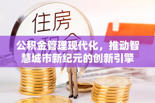 兴文公积金管理现代化，推动智慧城市新纪元的创新引擎