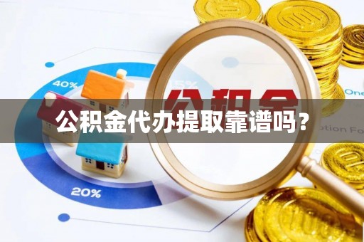 兴文公积金代办提取靠谱吗？
