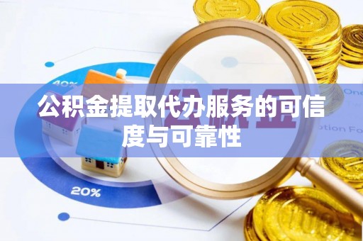 兴文公积金提取代办服务的可信度与可靠性