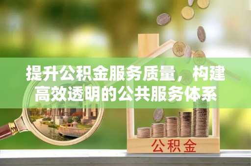 兴文提升公积金服务质量，构建高效透明的公共服务体系