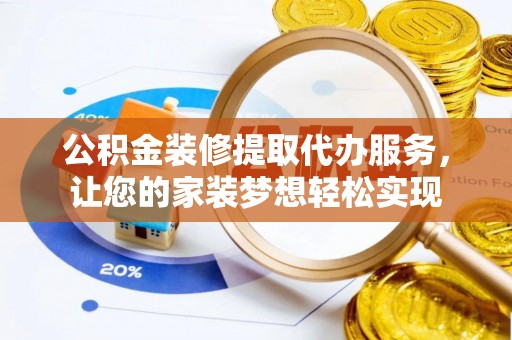 兴文公积金装修提取代办服务，让您的家装梦想轻松实现