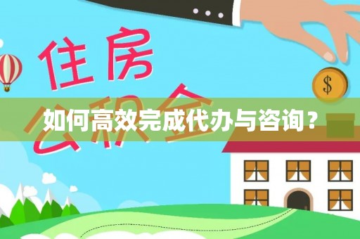 兴文如何高效完成代办与咨询？
