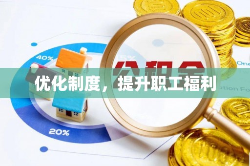 兴文优化制度，提升职工福利
