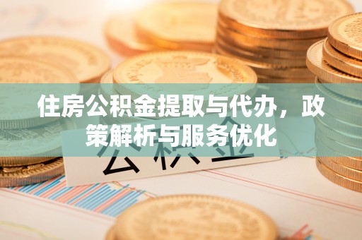 兴文住房公积金提取与代办，政策解析与服务优化