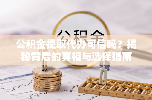 兴文公积金提取代办可信吗？揭秘背后的真相与选择指南
