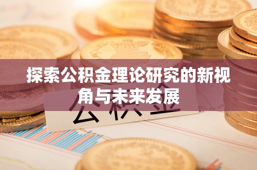 兴文探索公积金理论研究的新视角与未来发展